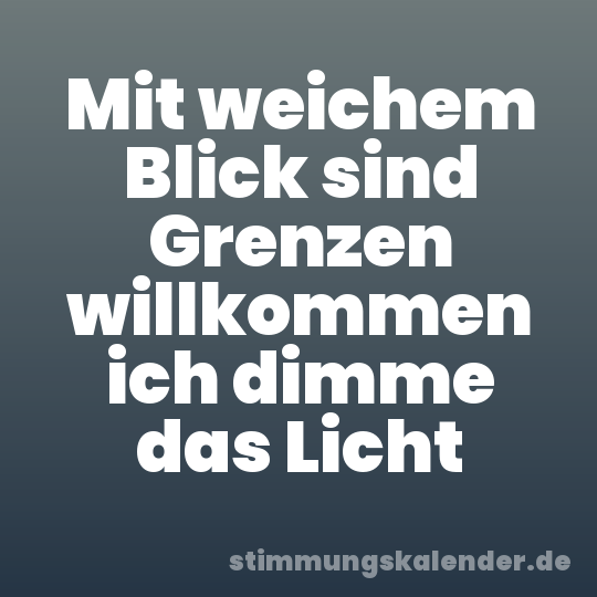 Mit weichem Blick sind Grenzen willkommen ich dimme das Licht