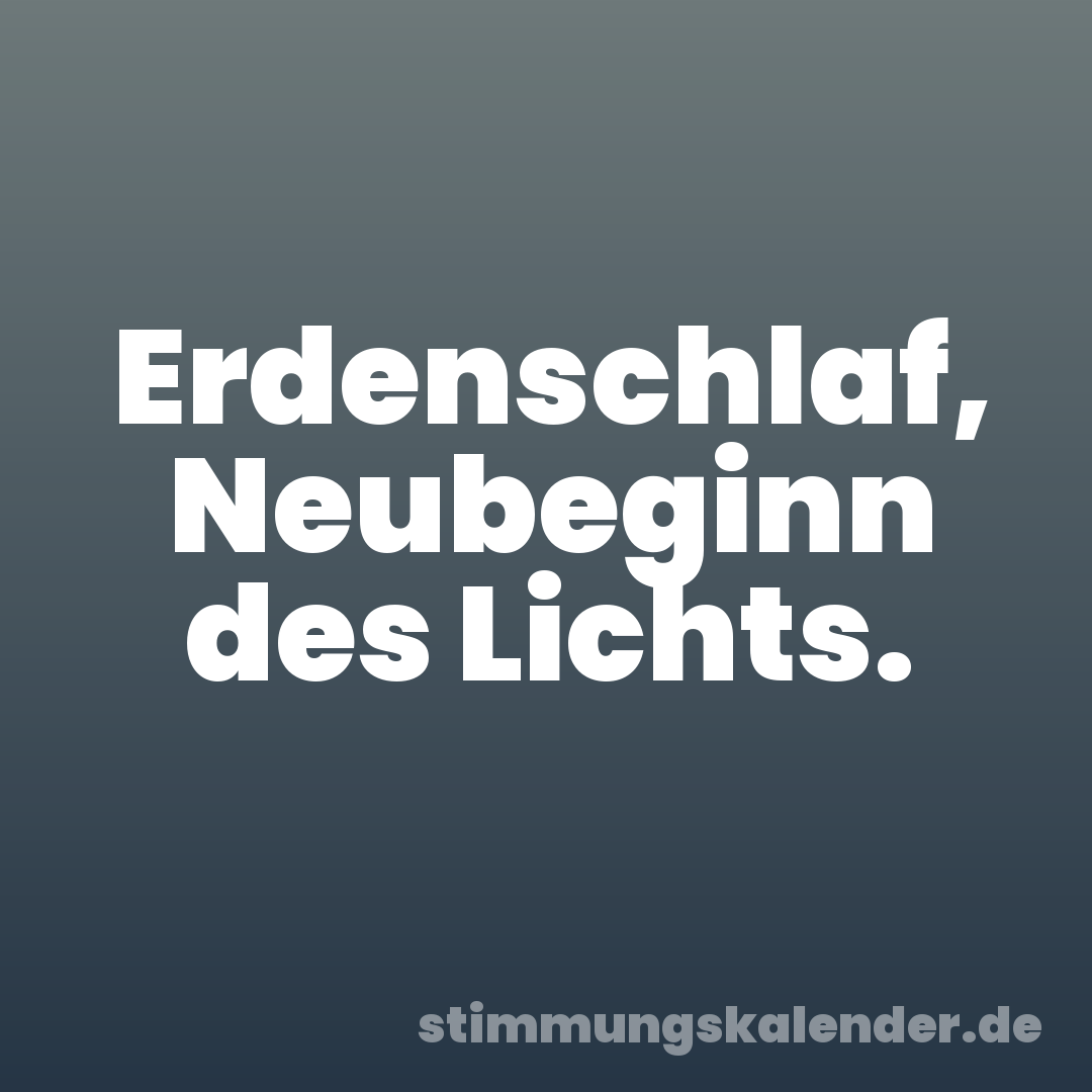 Erdenschlaf, Neubeginn des Lichts.