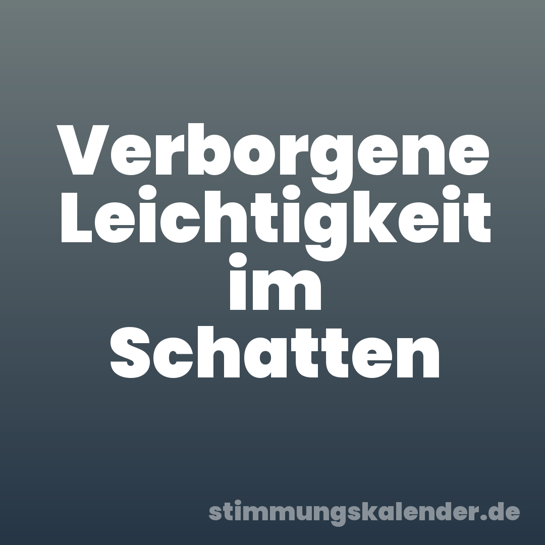 Verborgene Leichtigkeit im Schatten