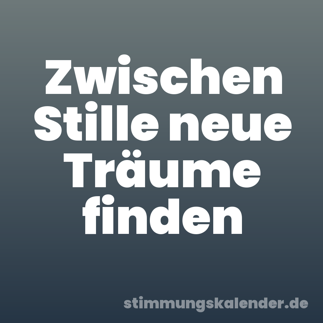 Zwischen Stille neue Träume finden