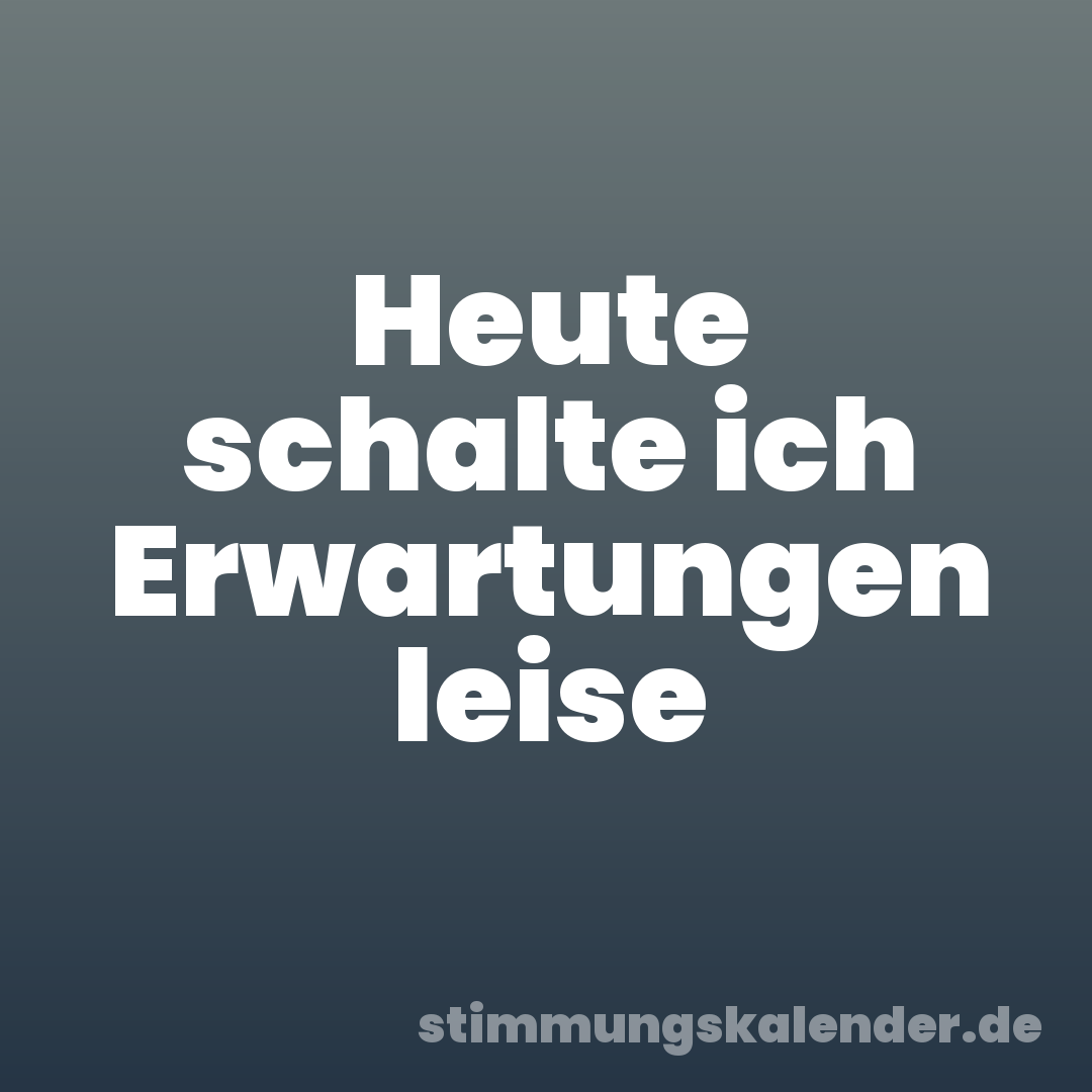 Heute schalte ich Erwartungen leise