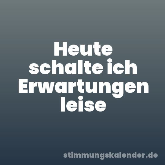 Heute schalte ich Erwartungen leise