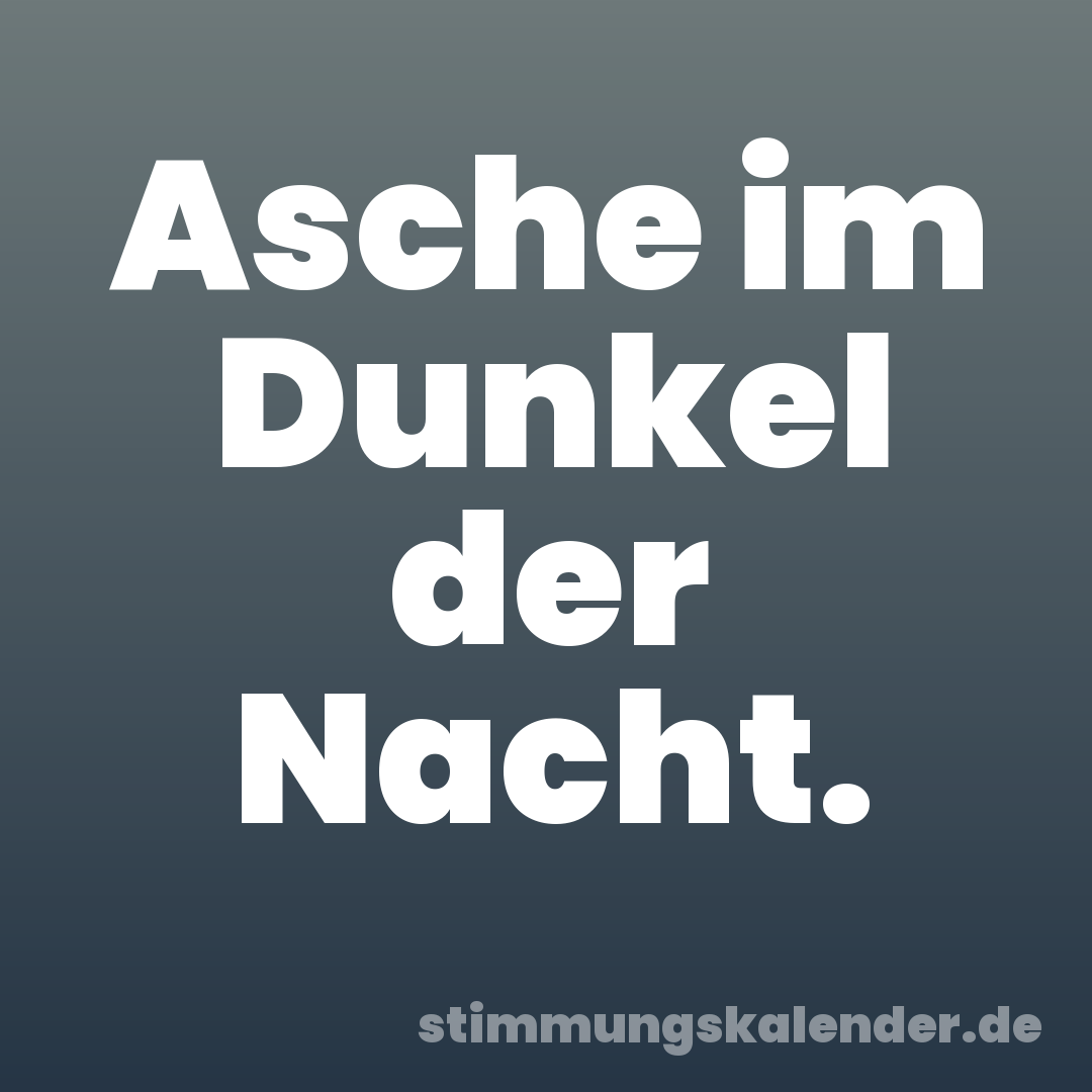 Asche im Dunkel der Nacht.