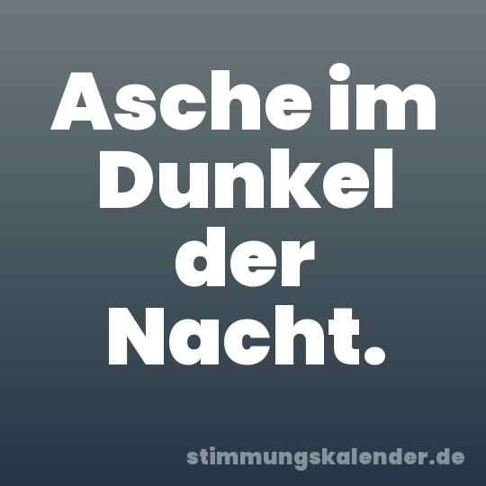 Asche im Dunkel der Nacht.