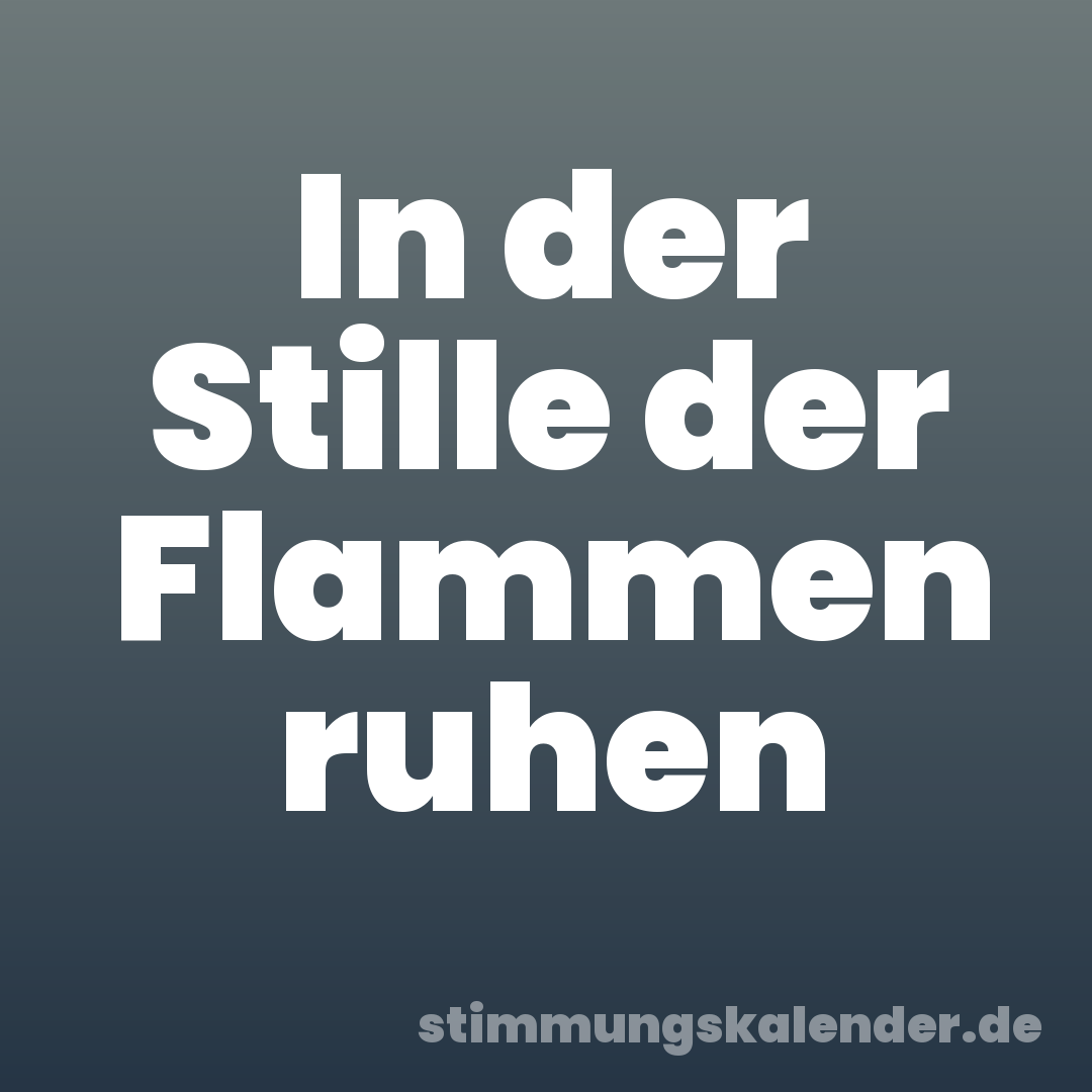 In der Stille der Flammen ruhen