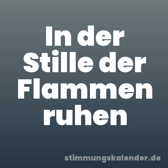 In der Stille der Flammen ruhen