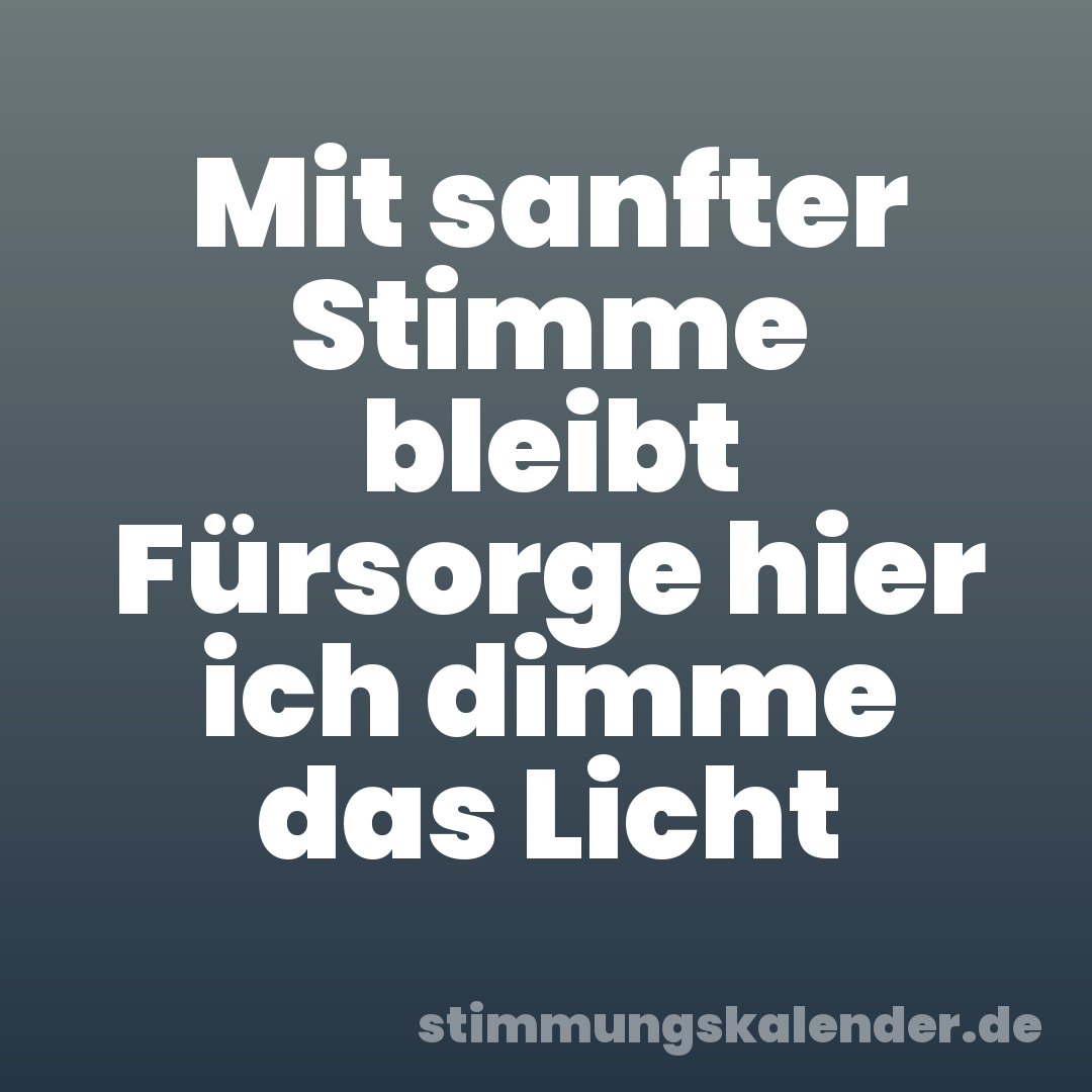 Mit sanfter Stimme bleibt Fürsorge hier ich dimme das Licht