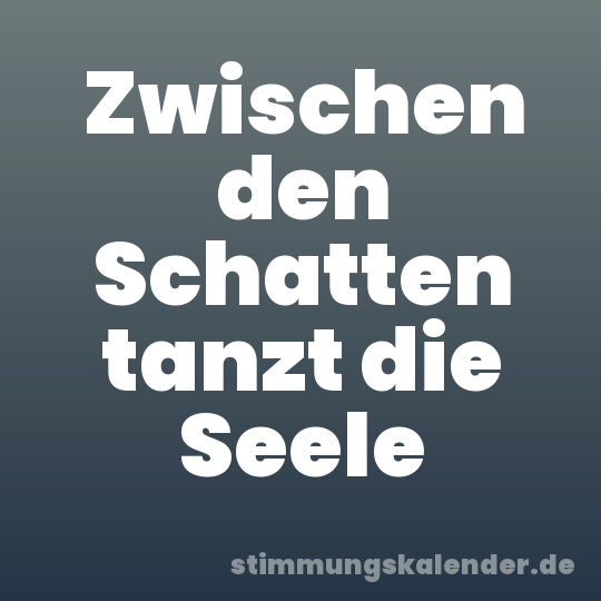 Zwischen den Schatten tanzt die Seele