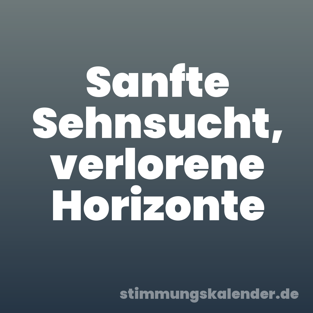 Sanfte Sehnsucht, verlorene Horizonte