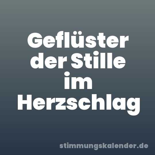 Geflüster der Stille im Herzschlag