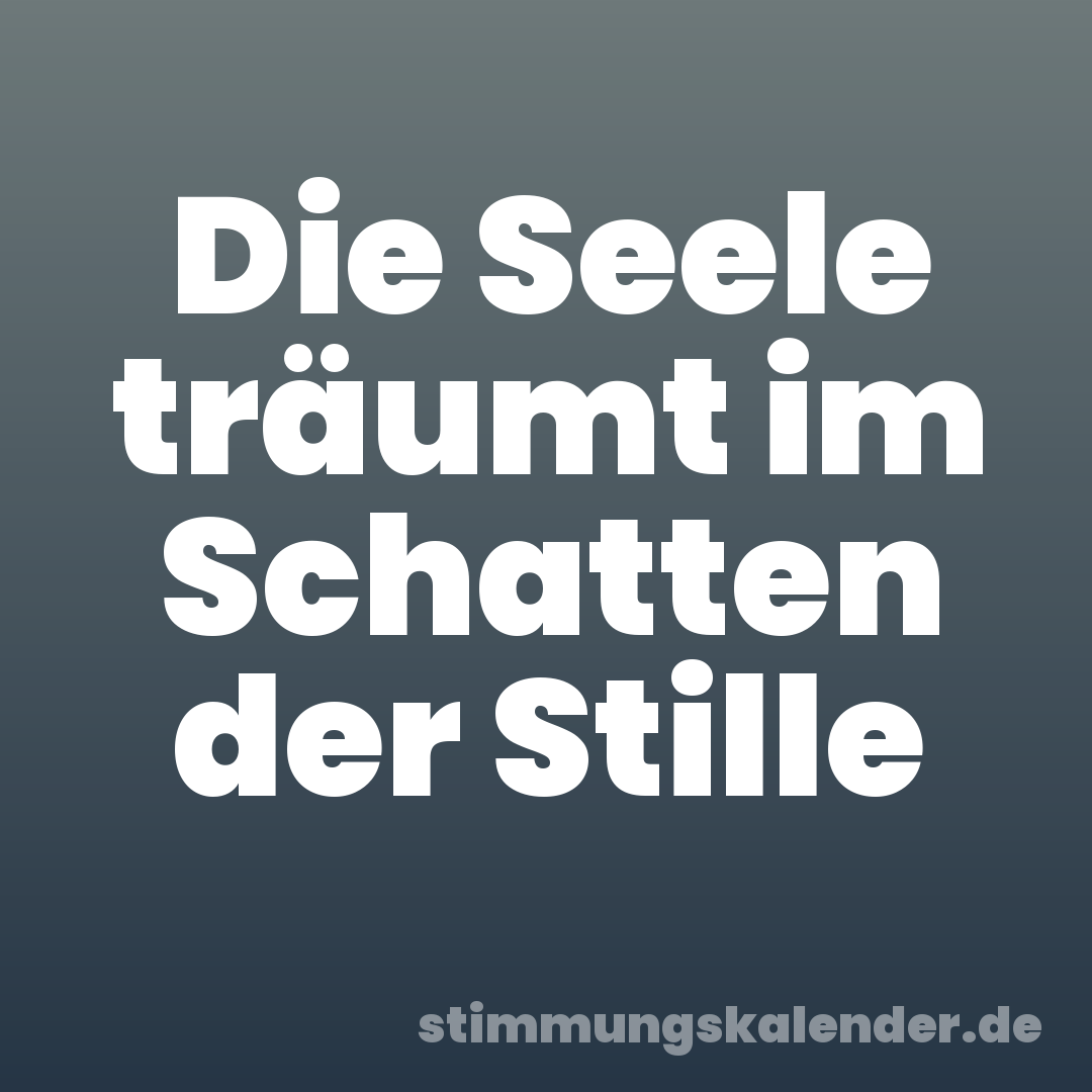 Die Seele träumt im Schatten der Stille