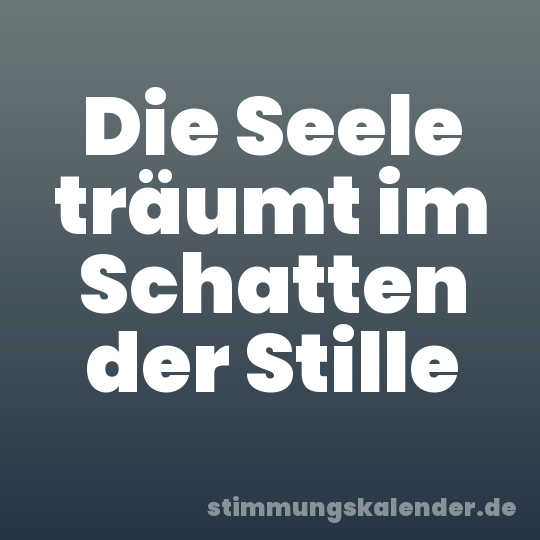 Die Seele träumt im Schatten der Stille