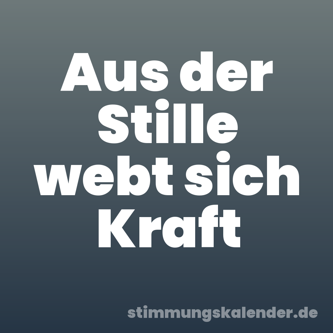 Aus der Stille webt sich Kraft