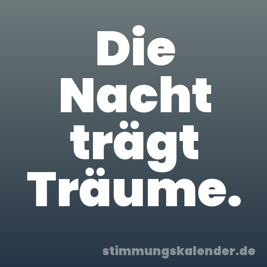 Die Nacht trägt Träume.
