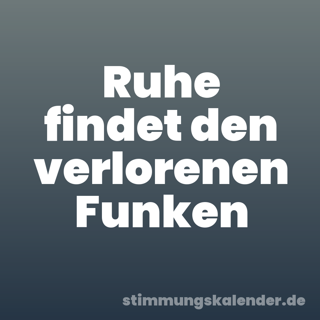 Ruhe findet den verlorenen Funken
