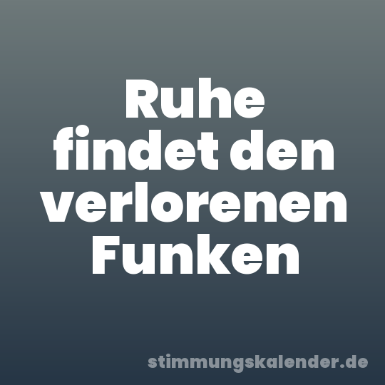 Ruhe findet den verlorenen Funken