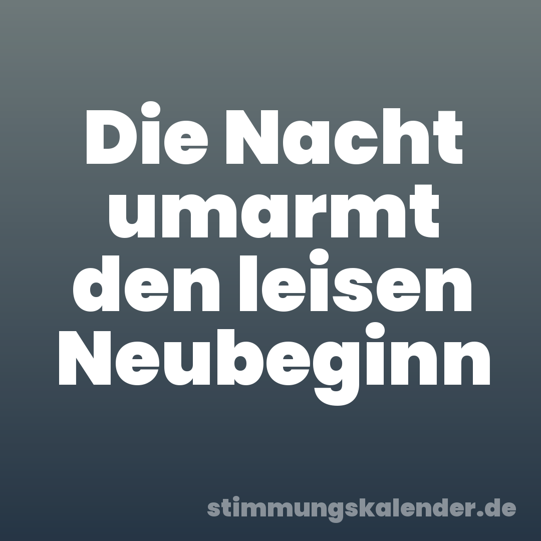 Die Nacht umarmt den leisen Neubeginn