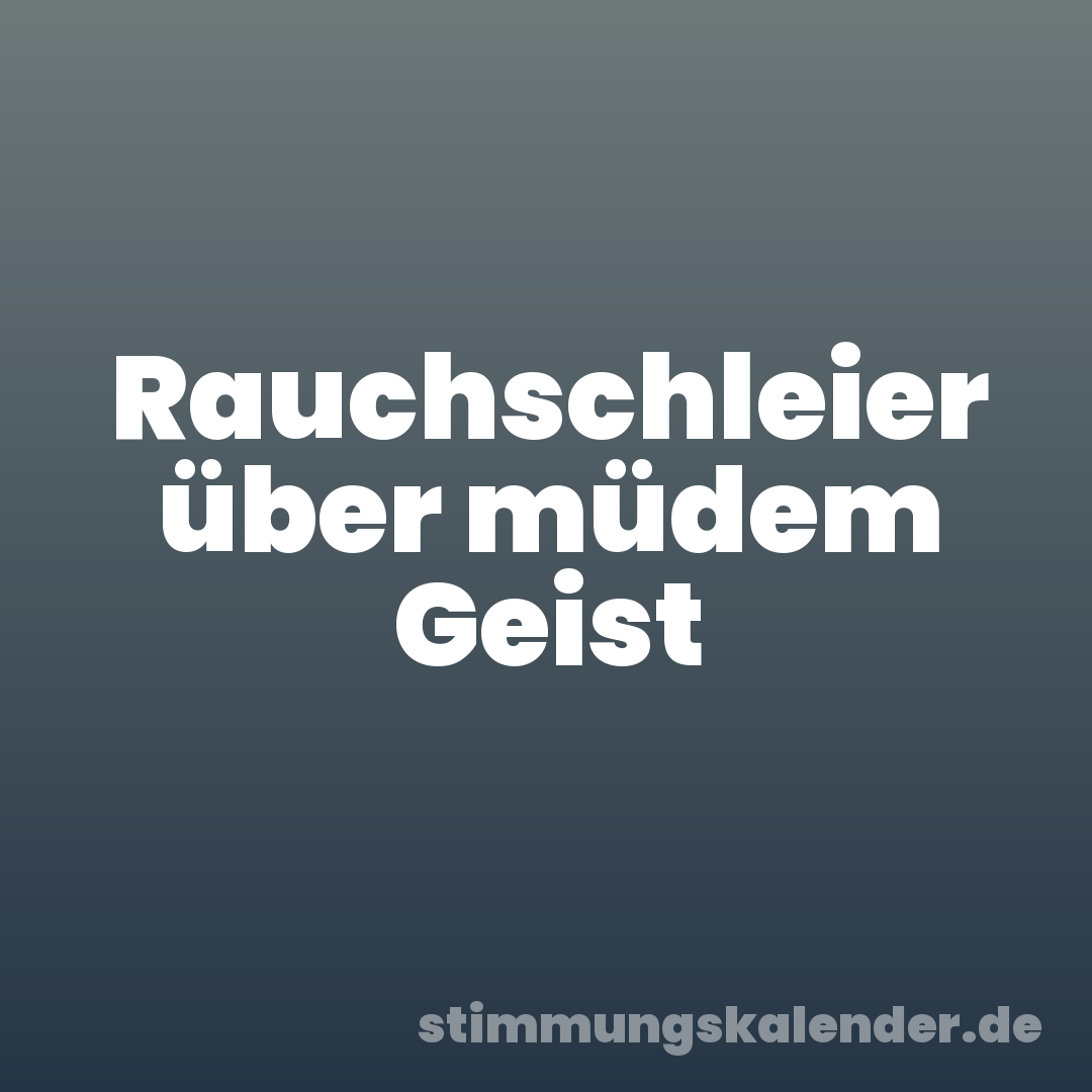 Rauchschleier über müdem Geist