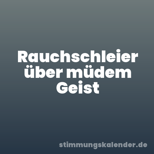 Rauchschleier über müdem Geist
