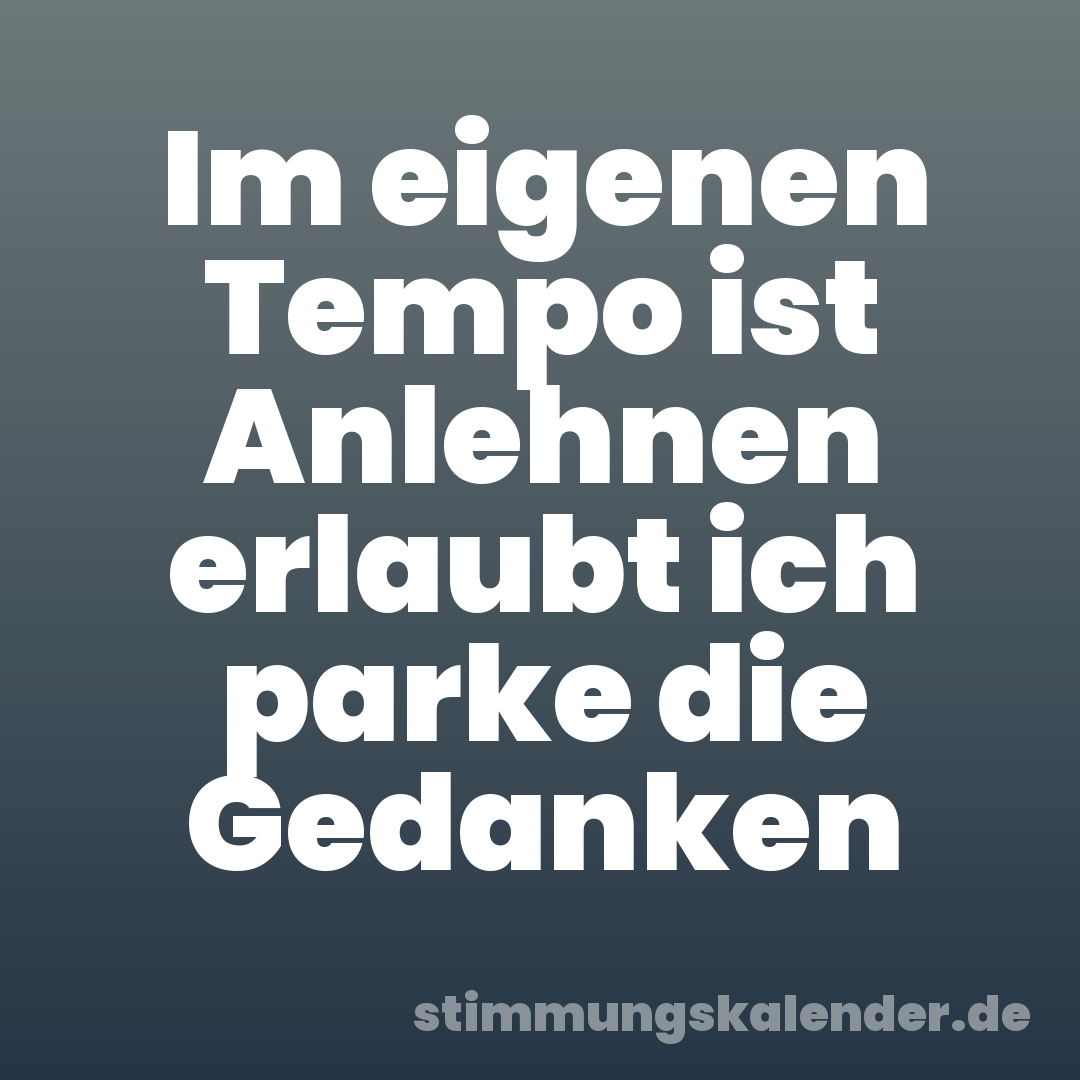 Im eigenen Tempo ist Anlehnen erlaubt ich parke die Gedanken