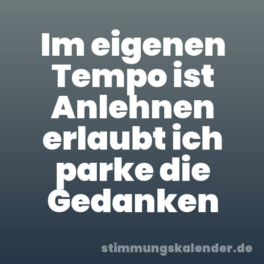 Im eigenen Tempo ist Anlehnen erlaubt ich parke die Gedanken