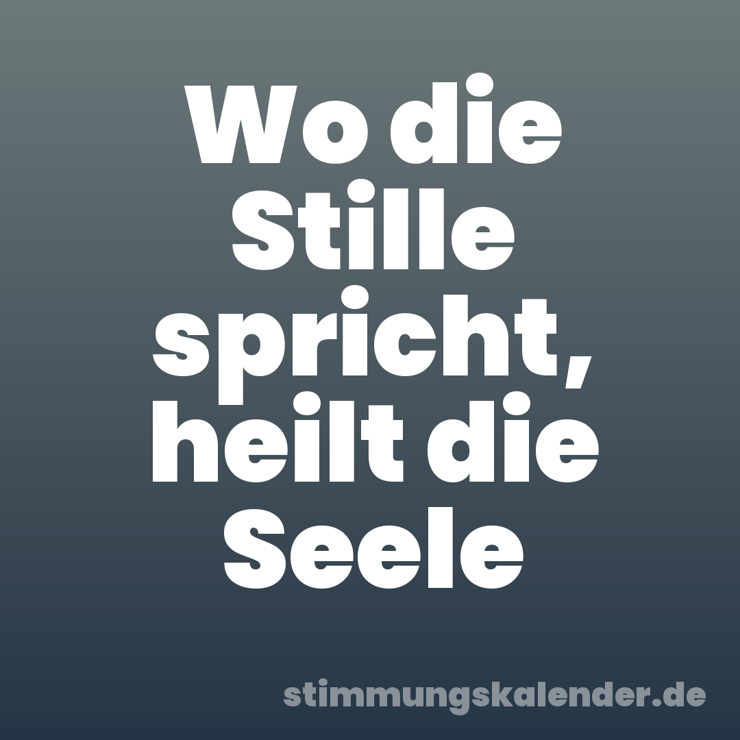 Wo die Stille spricht, heilt die Seele