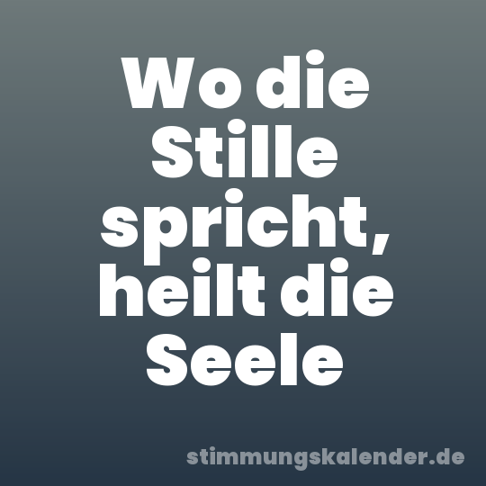 Wo die Stille spricht, heilt die Seele