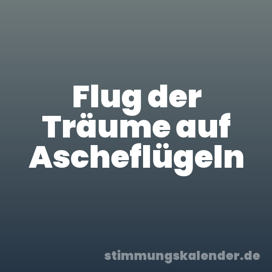 Flug der Träume auf Ascheflügeln