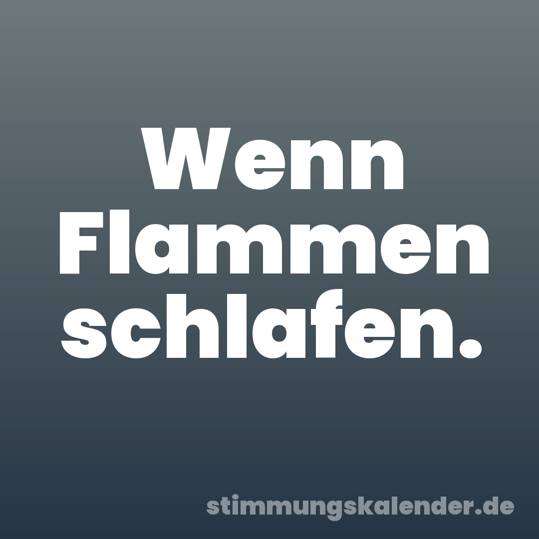 Wenn Flammen schlafen.