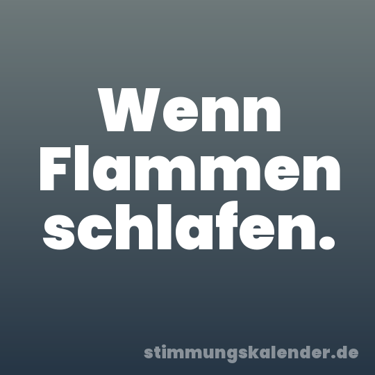 Wenn Flammen schlafen.