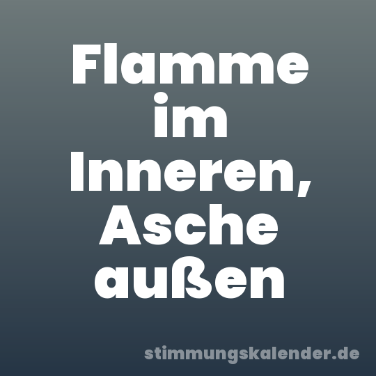 Flamme im Inneren, Asche außen