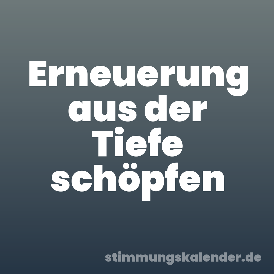 Erneuerung aus der Tiefe schöpfen