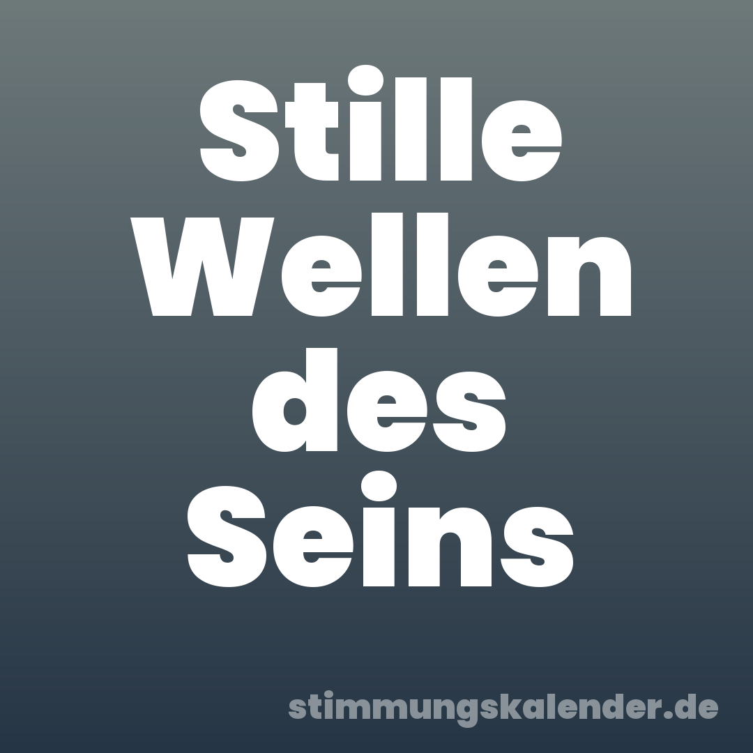 Stille Wellen des Seins