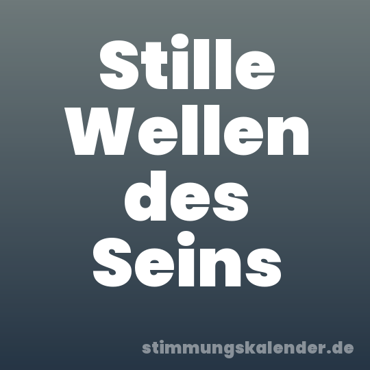 Stille Wellen des Seins