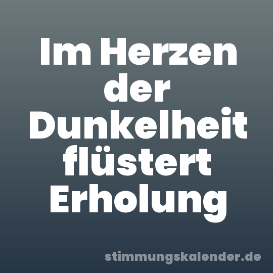Im Herzen der Dunkelheit flüstert Erholung