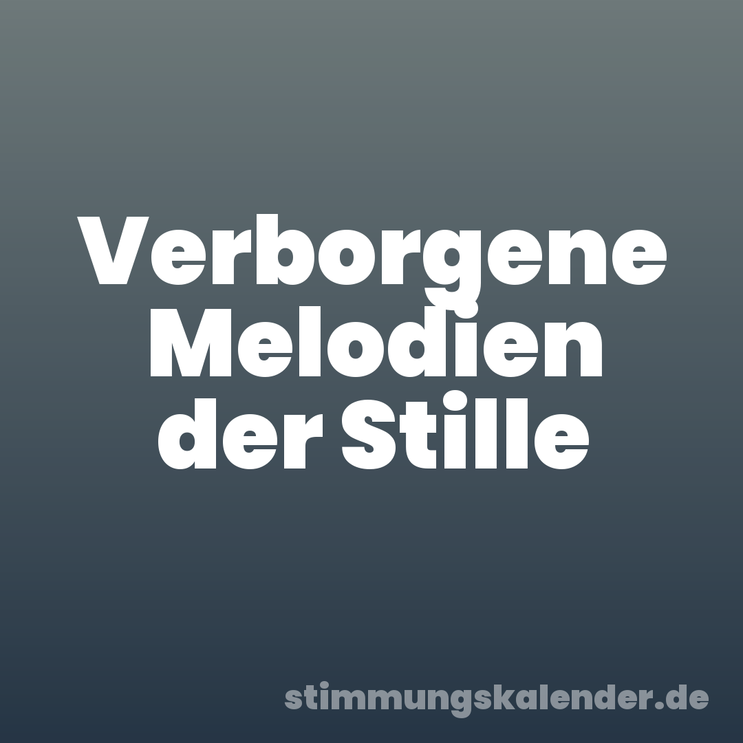 Verborgene Melodien der Stille