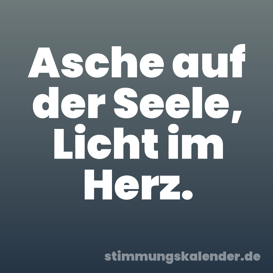 Asche auf der Seele, Licht im Herz.