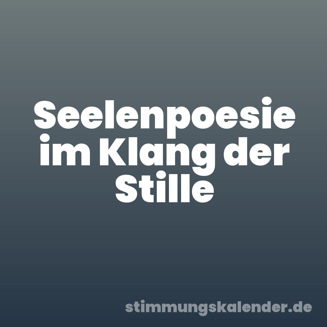 Seelenpoesie im Klang der Stille