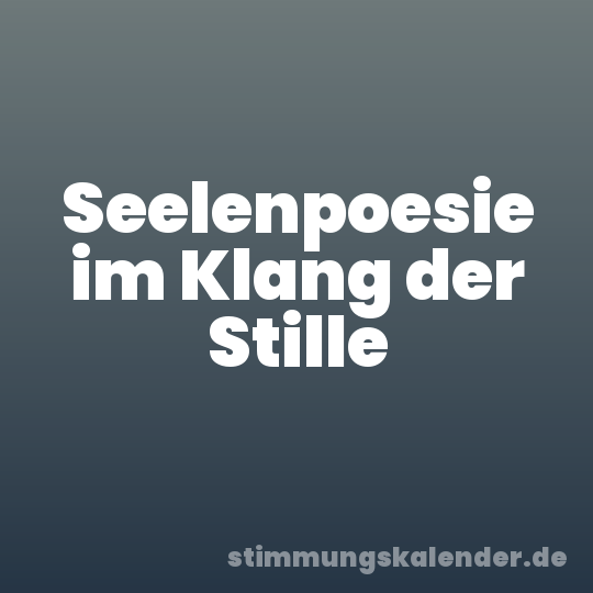 Seelenpoesie im Klang der Stille