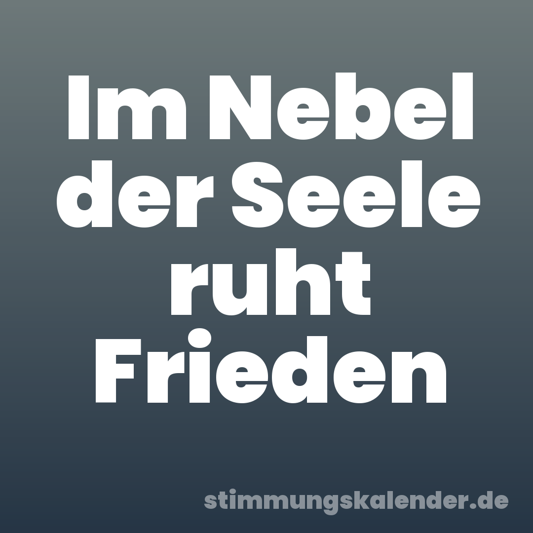 Im Nebel der Seele ruht Frieden