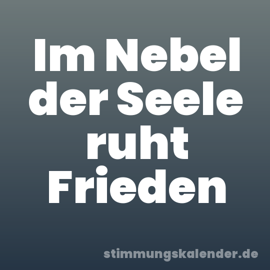 Im Nebel der Seele ruht Frieden