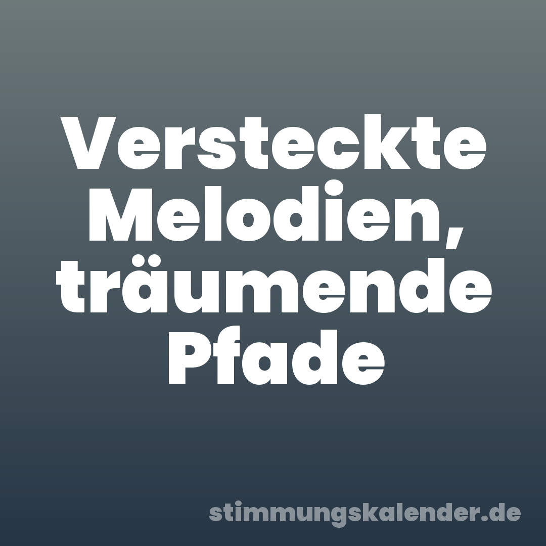 Versteckte Melodien, träumende Pfade