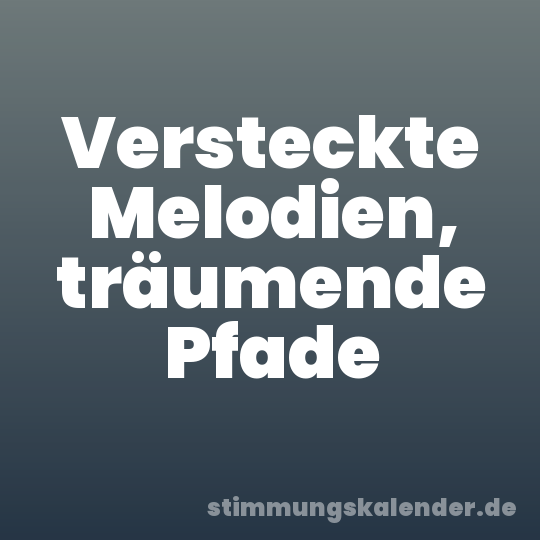 Versteckte Melodien, träumende Pfade