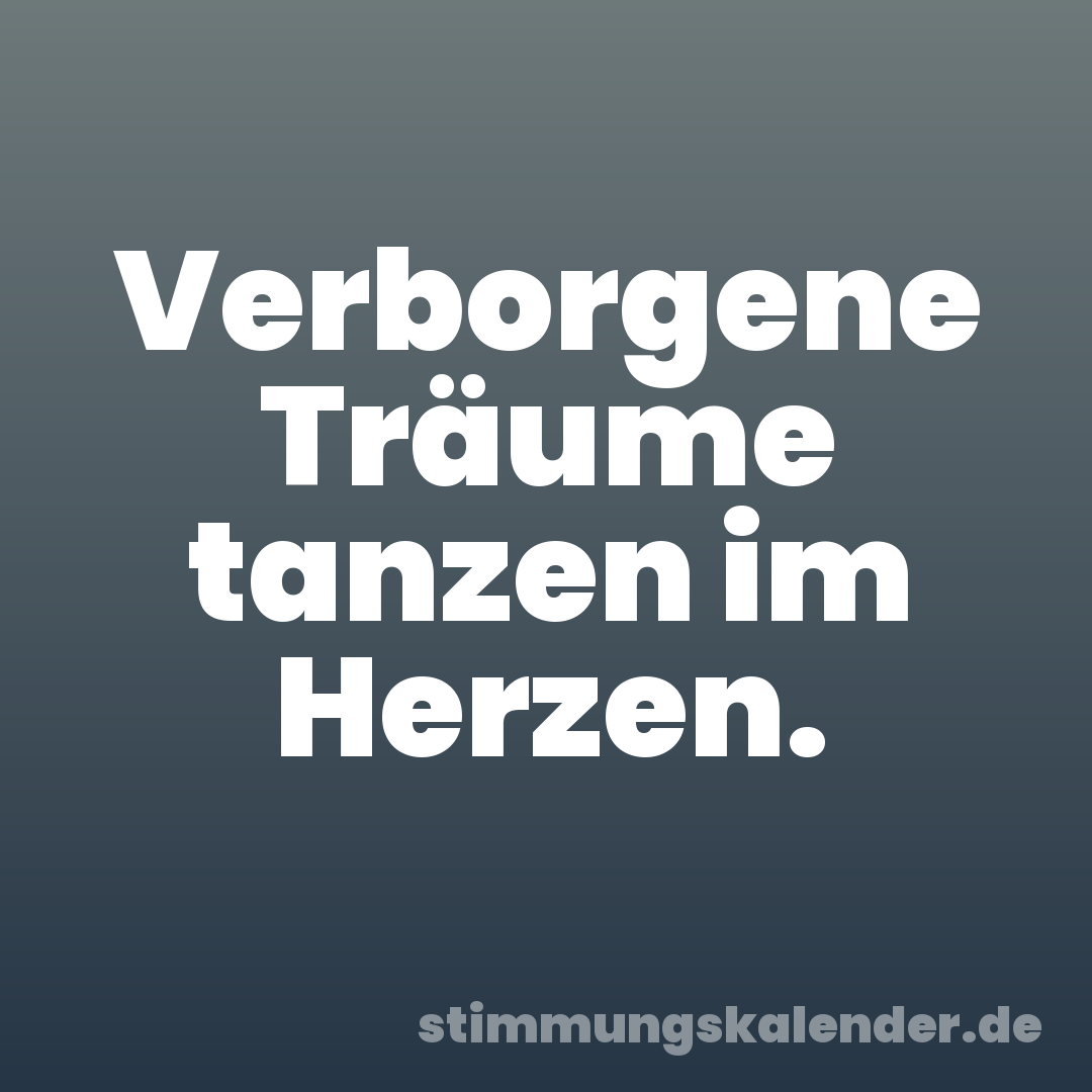Verborgene Träume tanzen im Herzen.