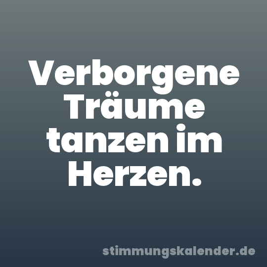 Verborgene Träume tanzen im Herzen.