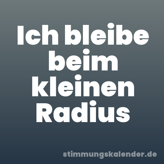 Ich bleibe beim kleinen Radius