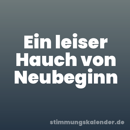 Ein leiser Hauch von Neubeginn