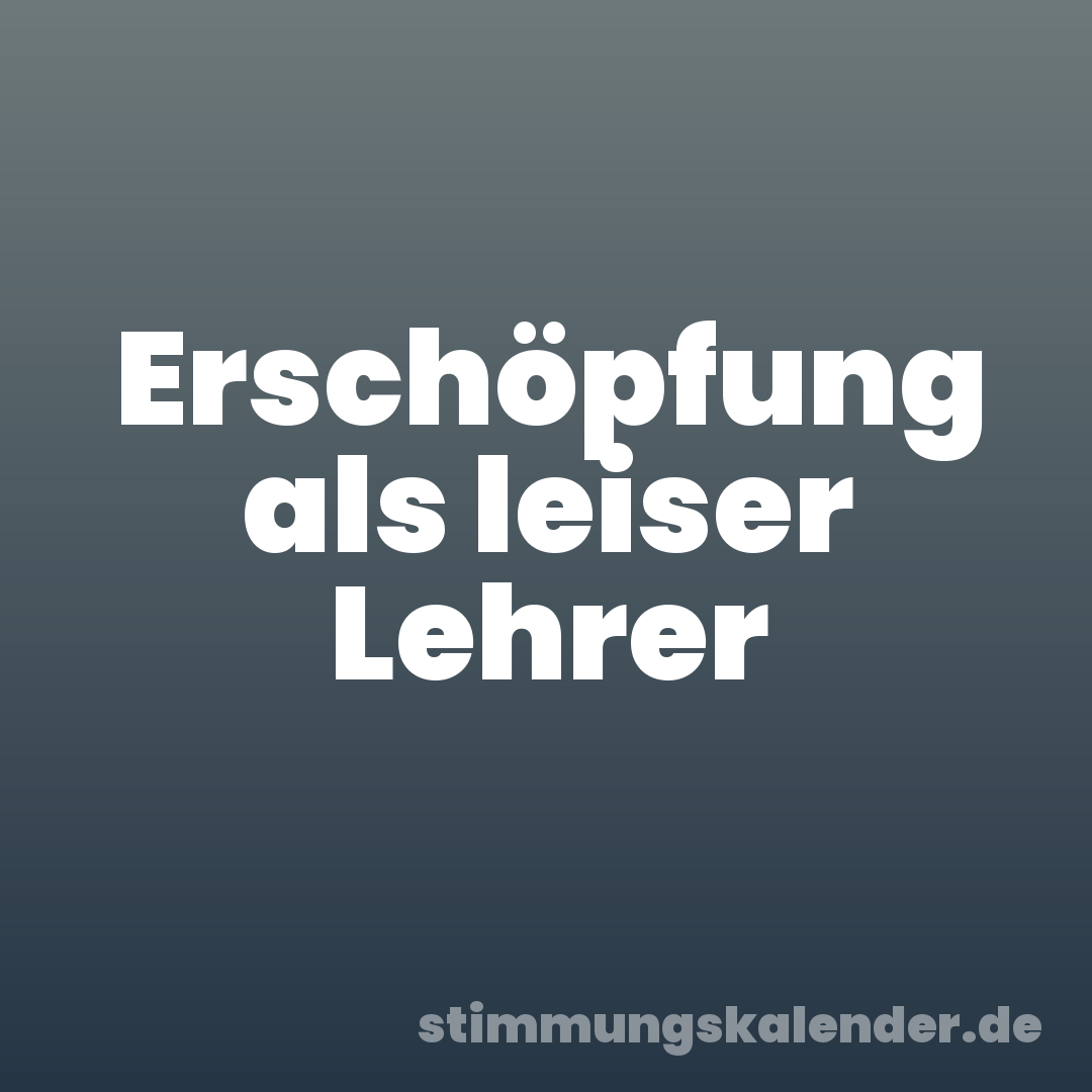 Erschöpfung als leiser Lehrer