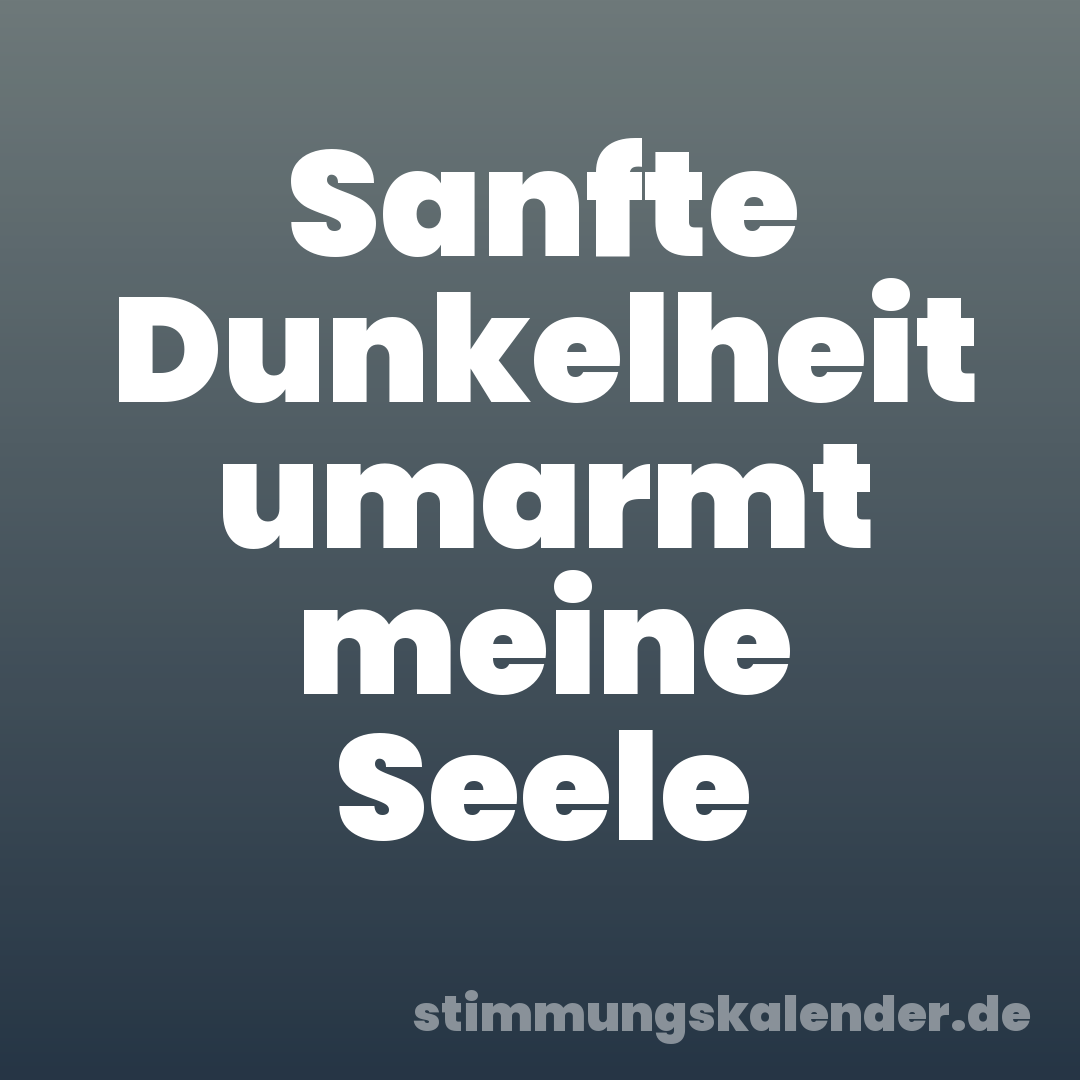 Sanfte Dunkelheit umarmt meine Seele