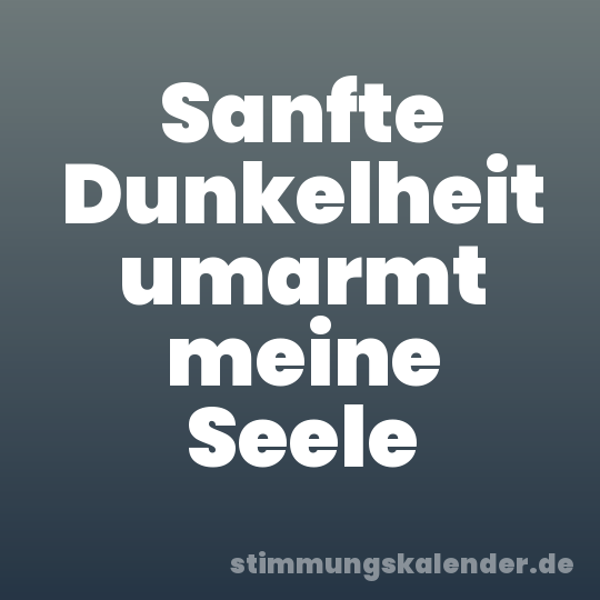 Sanfte Dunkelheit umarmt meine Seele